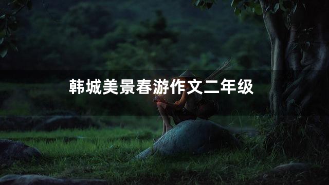 韩城美景春游作文二年级