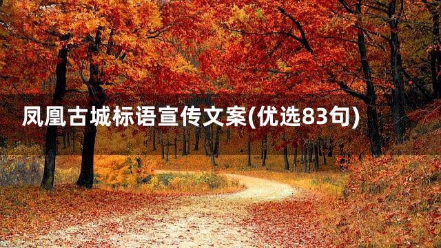 凤凰古城标语宣传文案(优选83句)