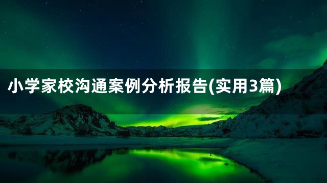 小学家校沟通案例分析报告(实用3篇)