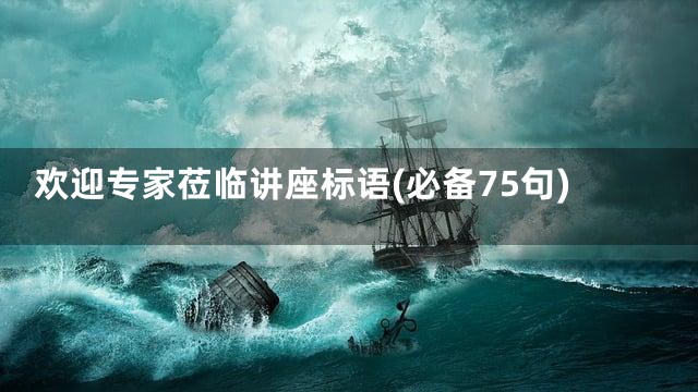 欢迎专家莅临讲座标语(必备75句)