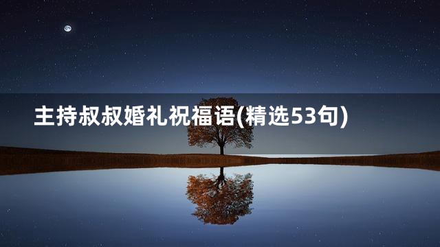 主持叔叔婚礼祝福语(精选53句)