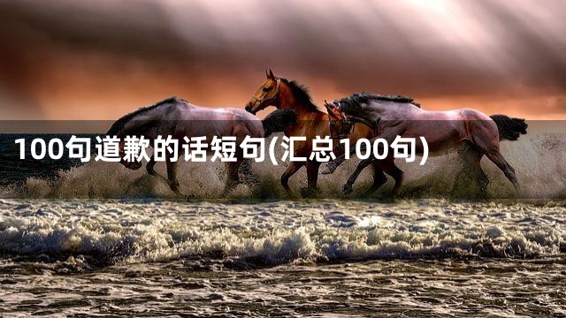 100句道歉的话短句(汇总100句)