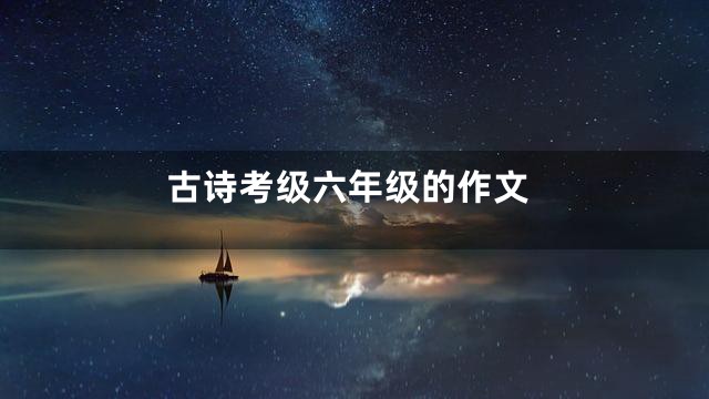 古诗考级六年级的作文