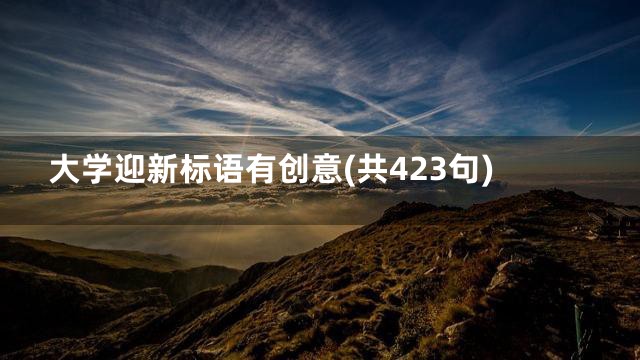 大学迎新标语有创意(共423句)